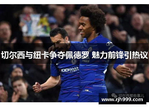 切尔西与纽卡争夺佩德罗 魅力前锋引热议