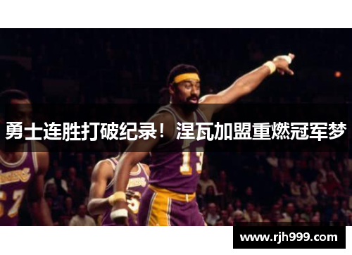 勇士连胜打破纪录!涅瓦加盟重燃冠军梦